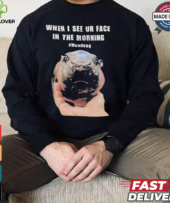 When I See Your Face In The Morning Moo Deng Shirt
