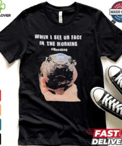 When I See Your Face In The Morning Moo Deng Shirt