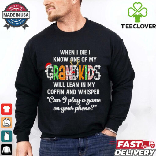 When I die I know one of my Grandkids will lean in my coffin and whisper shirt