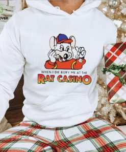 When I die bury me at the rat casino hoodie, sweater, longsleeve, shirt v-neck, t-shirt