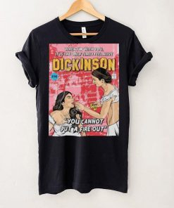 When I’m With You It Is The Only Time I Feel Alive Dickinson You Cannot Put A Fire Out Shirt