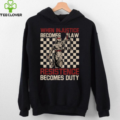 When Injustice Becomes Law Resistance Becomes Duty T Shirt (1)