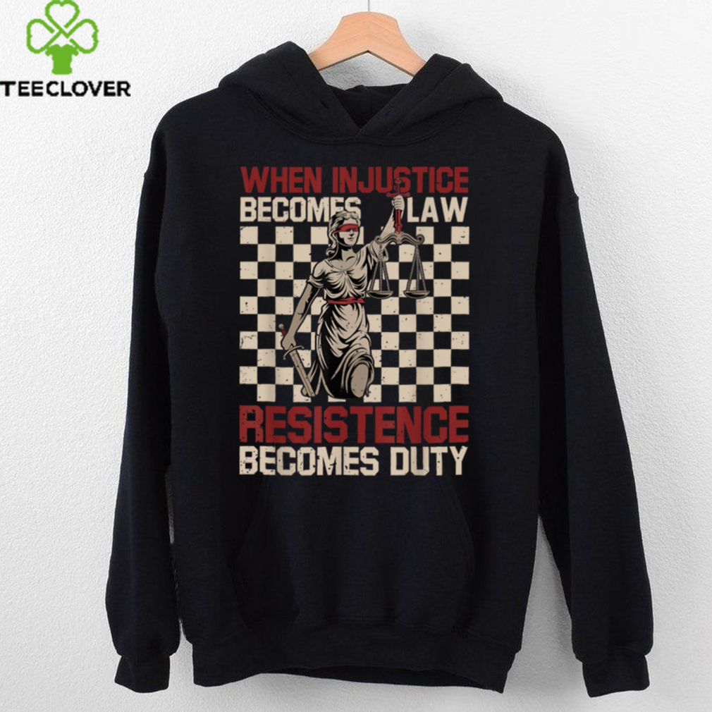 When Injustice Becomes Law Resistance Becomes Duty T Shirt (1) When Injustice Becomes Law Resistance Becomes Duty T Shirt (1)