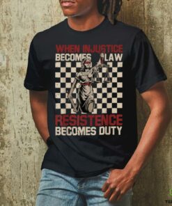 When Injustice Becomes Law Resistance Becomes Duty T Shirt (1)