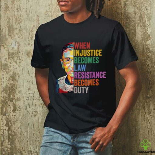 When Injustice Becomes Law Resistance Becomes Duty T Shirt