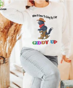 When It Comes To Giving Up Giddy Up T Shirt