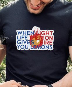 When Light Life Them On Gives Fire You Lemons shirt