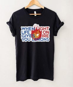 When Light Life Them On Gives Fire You Lemons hoodie, sweater, longsleeve, shirt v-neck, t-shirt