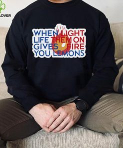 When Light Life Them On Gives Fire You Lemons hoodie, sweater, longsleeve, shirt v-neck, t-shirt