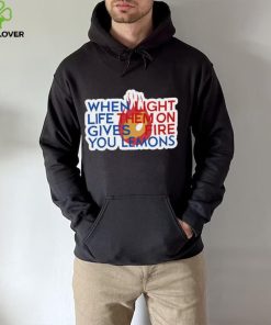 When Light Life Them On Gives Fire You Lemons hoodie, sweater, longsleeve, shirt v-neck, t-shirt