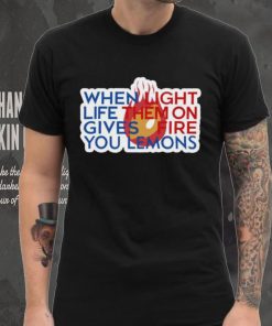 When Light Life Them On Gives Fire You Lemons hoodie, sweater, longsleeve, shirt v-neck, t-shirt