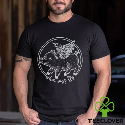 When Pigs Fly T shirt