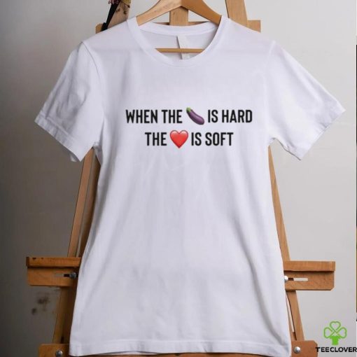 When The Eggplant Is Hard The Love Is Soft Tee Shirt