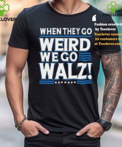When They Go Weird We Go Walz T Shirt 1 When They Go Weird We Go Walz T Shirt