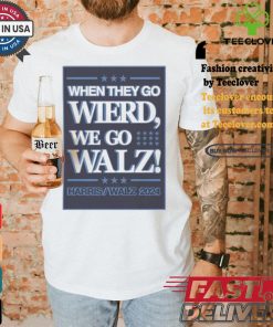 When They Go Wierd We Go Walz Harris Walz 2024 For President T shirt