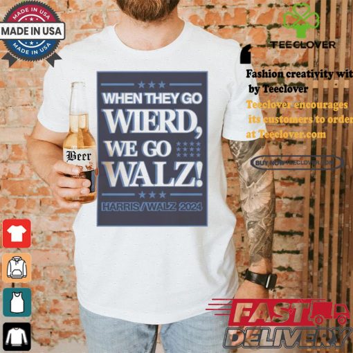 When They Go Wierd We Go Walz Harris Walz 2024 For President T shirt