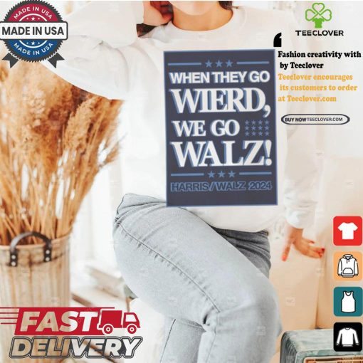 When They Go Wierd We Go Walz Harris Walz 2024 For President T shirt