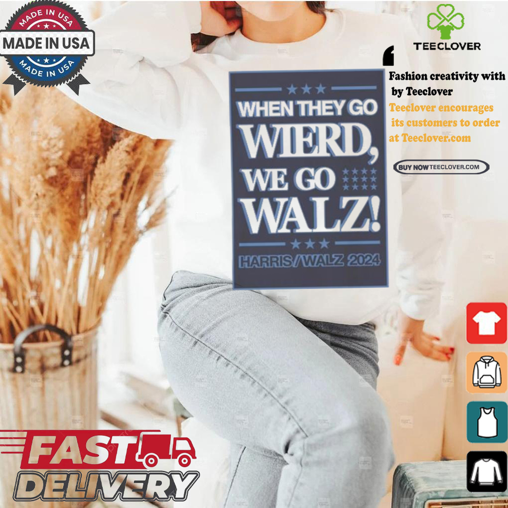 When They Go Wierd We Go Walz Harris Walz 2024 For President T shirt When They Go Wierd We Go Walz Harris Walz 2024 For President T shirt