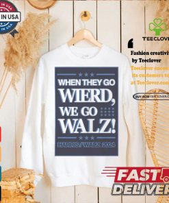 When They Go Wierd We Go Walz Harris Walz 2024 For President T shirt