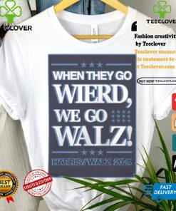 When They Go Wierd We Go Walz Harris Walz 2024 For President T shirt