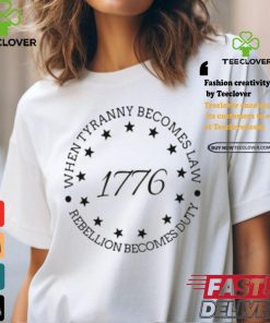 When Tyranny Becomes Law Rebellion Becomes Duty 1776 Shirt