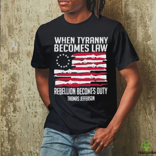 When Tyranny Becomes Law Rebellion Becomes Duty US Flag Shirt