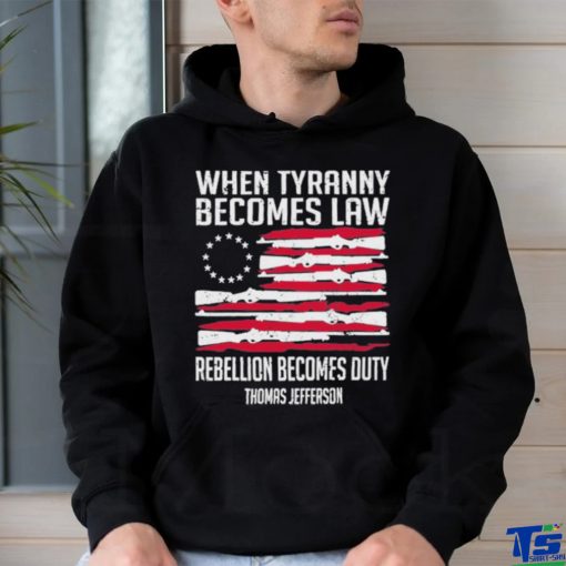 When Tyranny Becomes Law Rebellion Becomes Duty US Flag Shirt