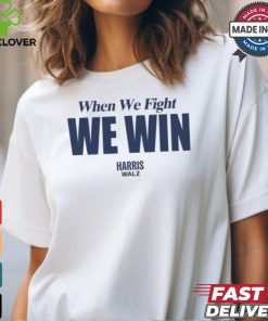 When We Fight We Win Harris Walz Shirt