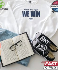 When We Fight We Win Harris Walz Shirt