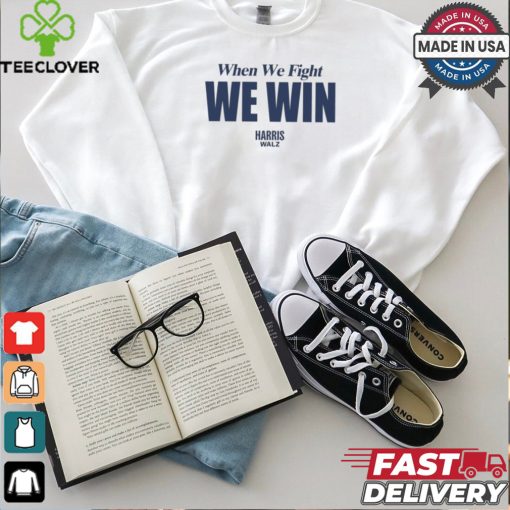 When We Fight We Win Harris Walz Shirt