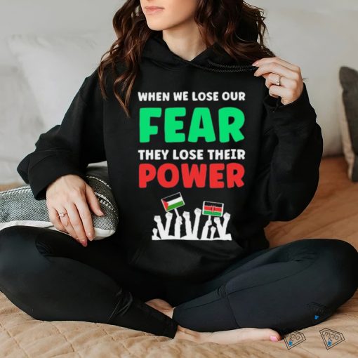 When We Lose Our Fear They Lose Their Power Free shirt