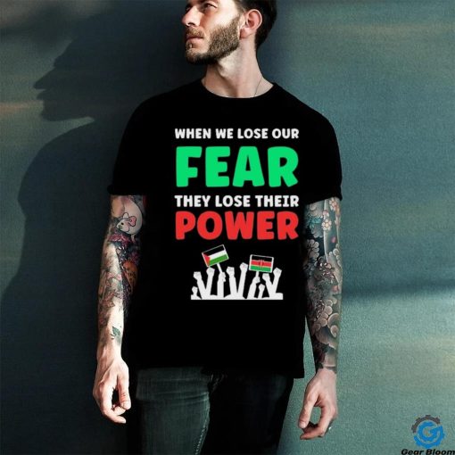 When We Lose Our Fear They Lose Their Power Free shirt