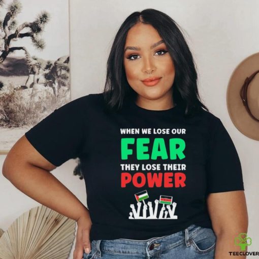 When We Lose Our Fear They Lose Their Power Free shirt
