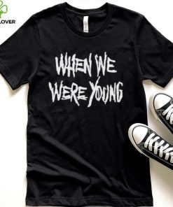 When We Were Young Shirt