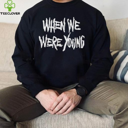 When We Were Young Shirt