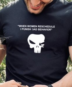 When Women Reschedule I Punish Bad Behavior Shirt