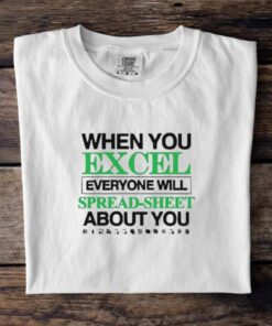 When You Excel Everyone Will Spread Sheet About You T Shirt
