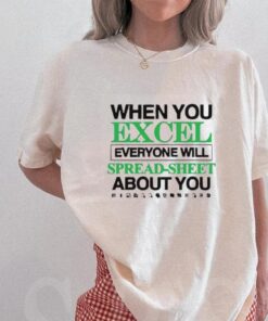 When You Excel Everyone Will Spread Sheet About You T Shirt2 Shirt, hoodie, sweater, long sleeve and tank top