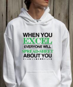 When You Excel Everyone Will Spread Sheet About You T Shirt4 Shirt, hoodie, sweater, long sleeve and tank top