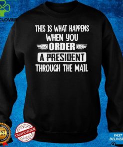 When You Order A President Through The Mail Anti Biden shirt 1 When You Order A President Through The Mail Anti Biden shirt