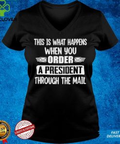 When You Order A President Through The Mail Anti Biden shirt 3 When You Order A President Through The Mail Anti Biden shirt