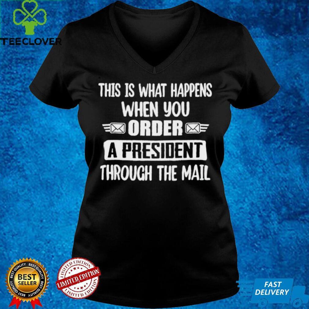 When You Order A President Through The Mail Anti Biden shirt When You Order A President Through The Mail Anti Biden shirt