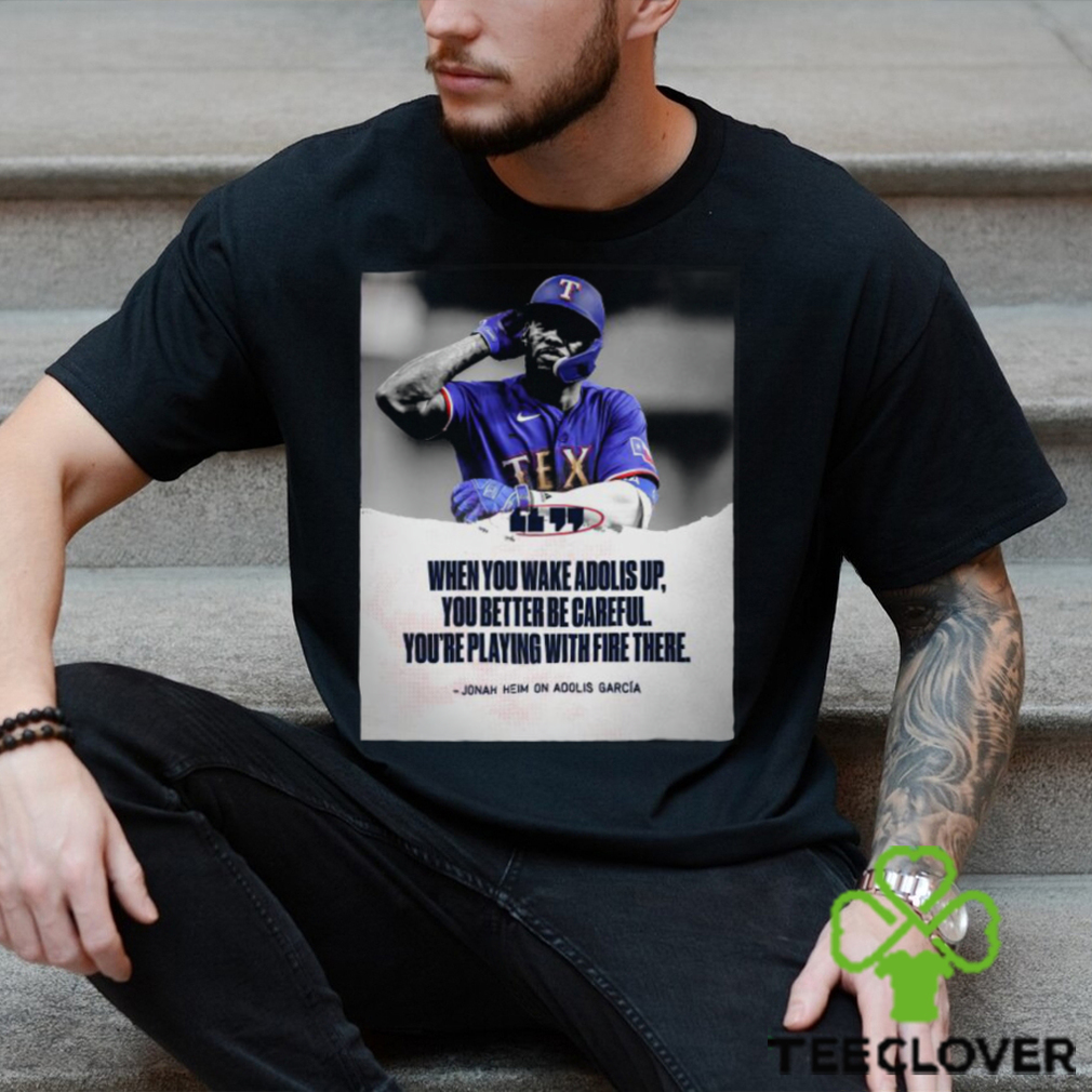 When You Wake Adolis Up You Better Be Careful You’re Playing With Fire There Adolis Garcia Shirt When You Wake Adolis Up You Better Be Careful You’re Playing With Fire There Adolis Garcia Shirt