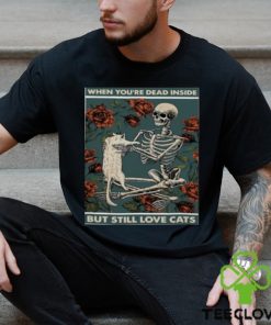 When You’re Dead Inside But Still Love Cats Shirt