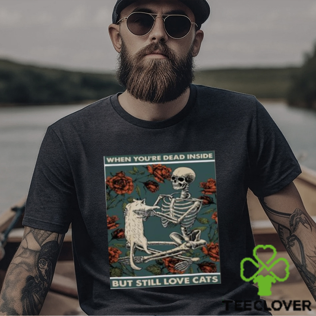 When You’re Dead Inside But Still Love Cats Shirt When You’re Dead Inside But Still Love Cats Shirt