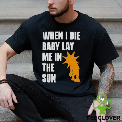 When i die baby lay me in the sun hoodie, sweater, longsleeve, shirt v-neck, t-shirt