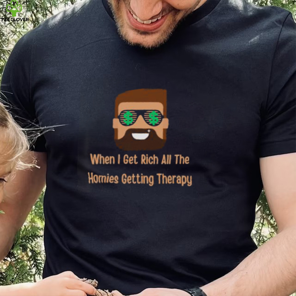 When i get rich all the homies getting therapy design T Shirt