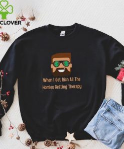 When i get rich all the homies getting therapy design T Shirt