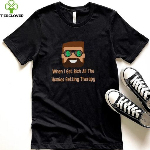 When i get rich all the homies getting therapy design T Shirt