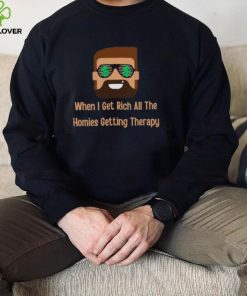 When i get rich all the homies getting therapy design T Shirt